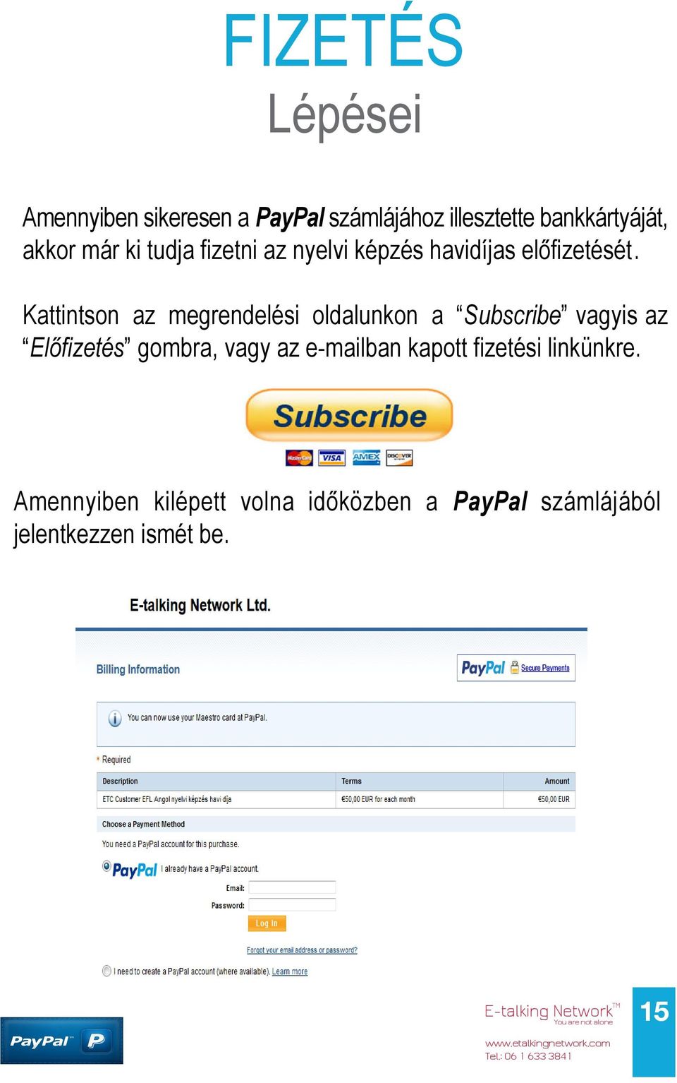 Kattintson az megrendelési oldalunkon a Subscribe vagyis az Előfizetés gombra, vagy az