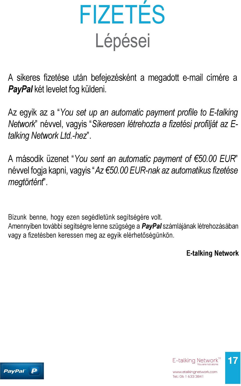 Network Ltd.-hez. A második üzenet You sent an automatic payment of 50.00 EUR névvel fogja kapni, vagyis Az 50.