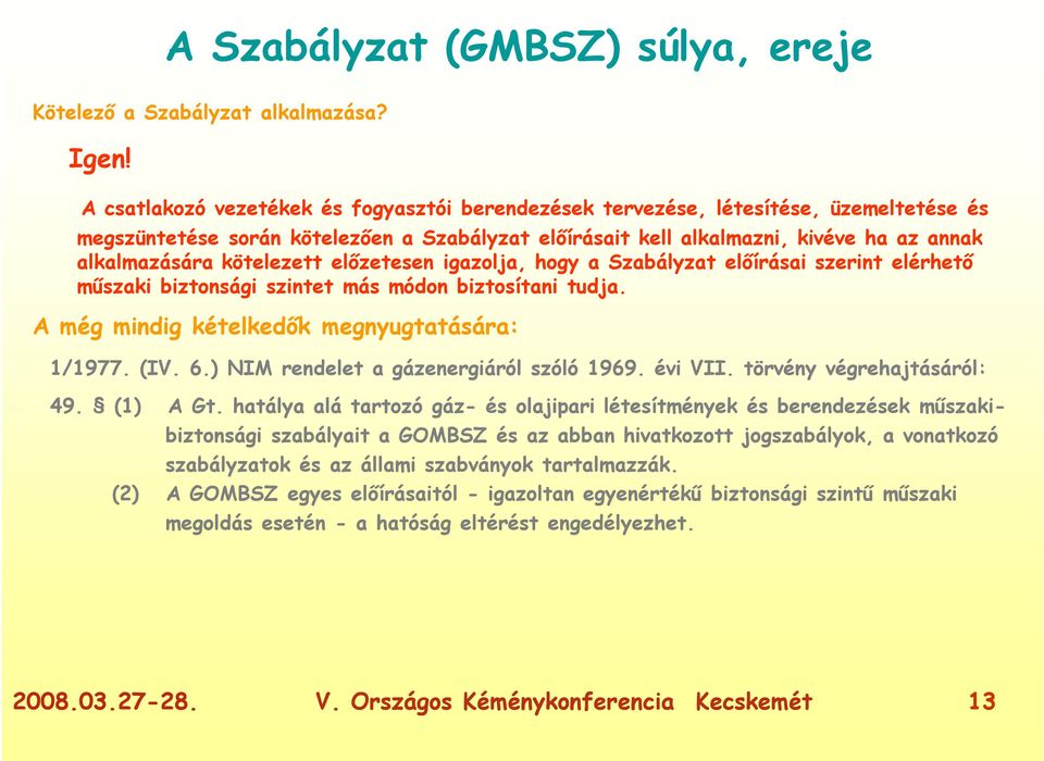 kötelezett előzetesen igazolja, hogy a Szabályzat előírásai szerint elérhető műszaki biztonsági szintet más módon biztosítani tudja. A még mindig kételkedők megnyugtatására: 1/1977. (IV. 6.