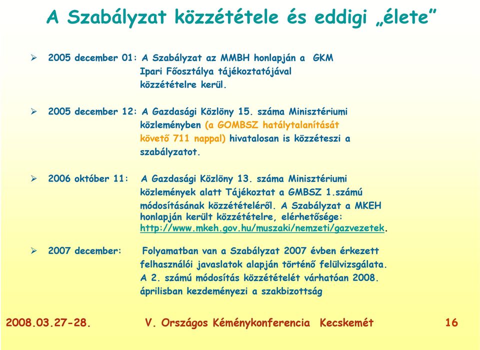 száma Minisztériumi közlemények alatt Tájékoztat a GMBSZ 1.számú módosításának közzétételéről. A Szabályzat a MKEH honlapján került közzétételre, elérhetősége: http://www.mkeh.gov.