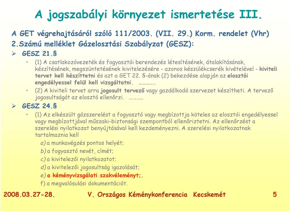 azt a GET 22. -ának (2) bekezdése alapján az elosztói engedélyessel felül kell vizsgáltatni.. (2) A kiviteli tervet arra jogosult tervező vagy gazdálkodó szervezet készítheti.