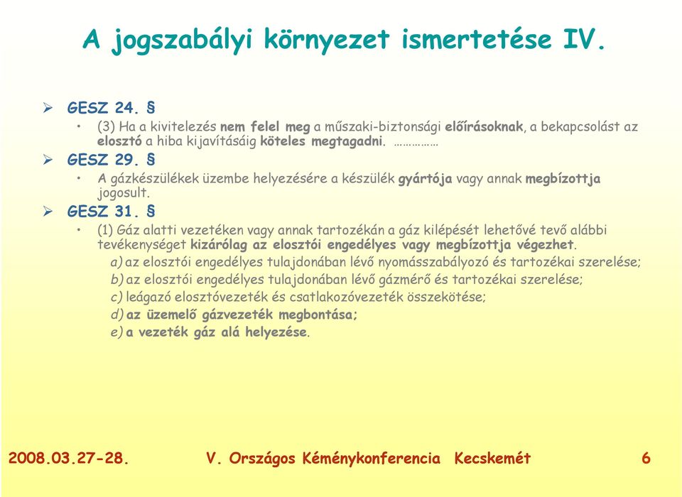 (1) Gáz alatti vezetéken vagy annak tartozékán a gáz kilépését lehetővé tevő alábbi tevékenységet kizárólag az elosztói engedélyes vagy megbízottja végezhet.