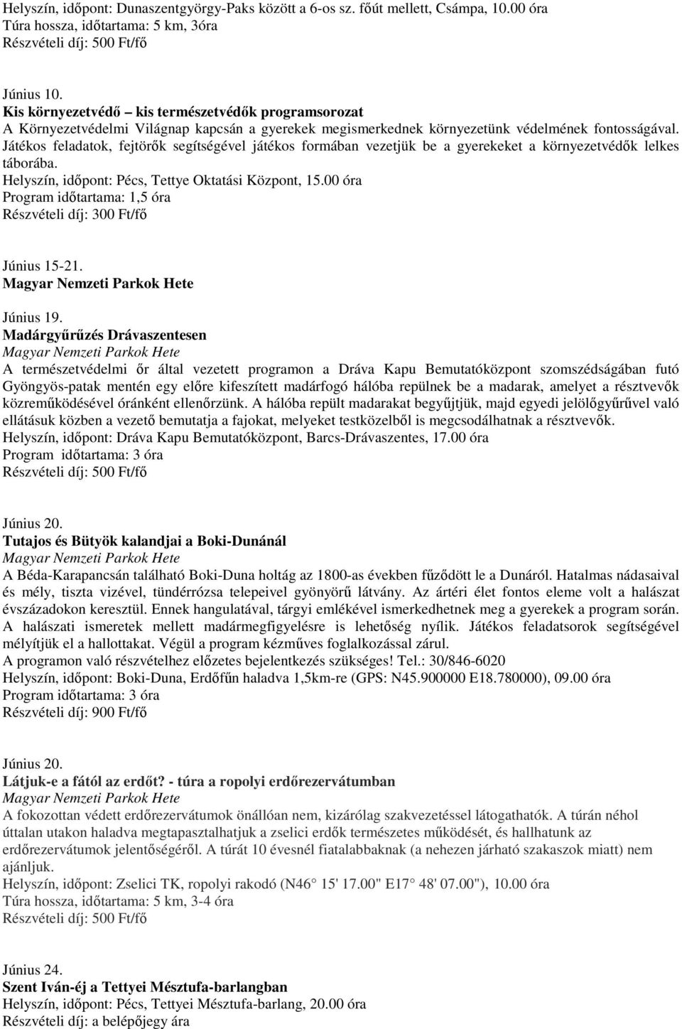 Játékos feladatok, fejtörık segítségével játékos formában vezetjük be a gyerekeket a környezetvédık lelkes táborába. Helyszín, idıpont: Pécs, Tettye Oktatási Központ, 15.