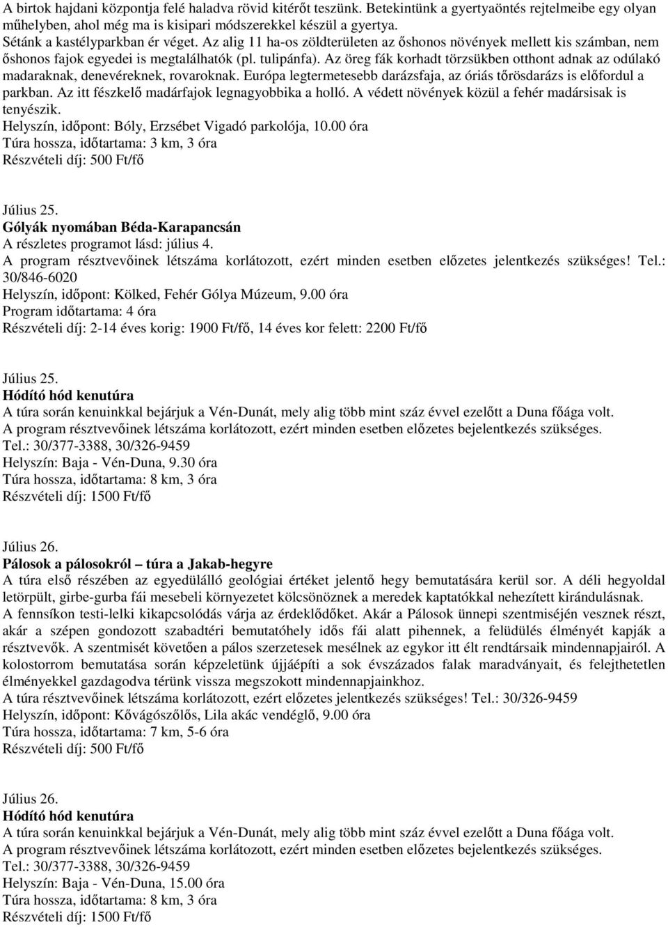 Az öreg fák korhadt törzsükben otthont adnak az odúlakó madaraknak, denevéreknek, rovaroknak. Európa legtermetesebb darázsfaja, az óriás tırösdarázs is elıfordul a parkban.