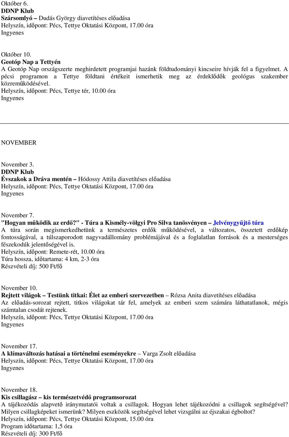 A pécsi programon a Tettye földtani értékeit ismerhetik meg az érdeklıdık geológus szakember közremőködésével. Helyszín, idıpont: Pécs, Tettye tér, 10.00 óra NOVEMBER November 3.