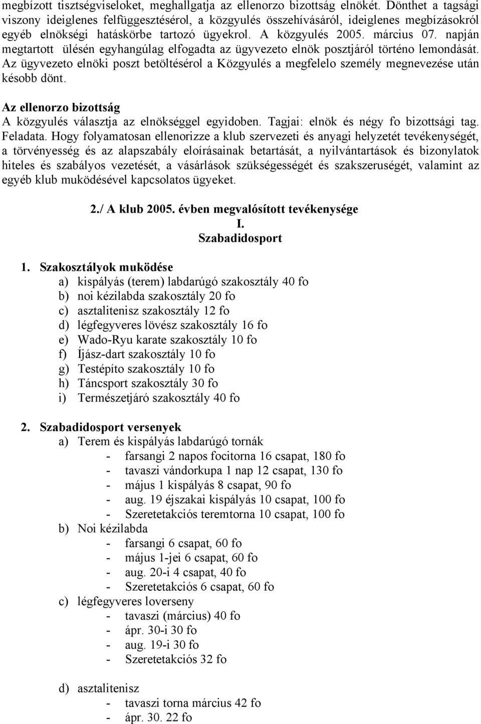 napján megtartott ülésén egyhangúlag elfogadta az ügyvezeto elnök posztjáról történo lemondását. Az ügyvezeto elnöki poszt betöltésérol a Közgyulés a megfelelo személy megnevezése után késobb dönt.