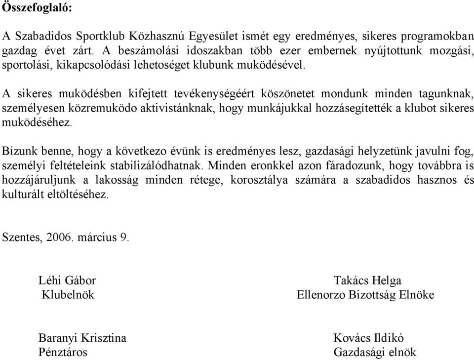 A sikeres muködésben kifejtett tevékenységéért köszönetet mondunk minden tagunknak, személyesen közremuködo aktivistánknak, hogy munkájukkal hozzásegítették a klubot sikeres muködéséhez.
