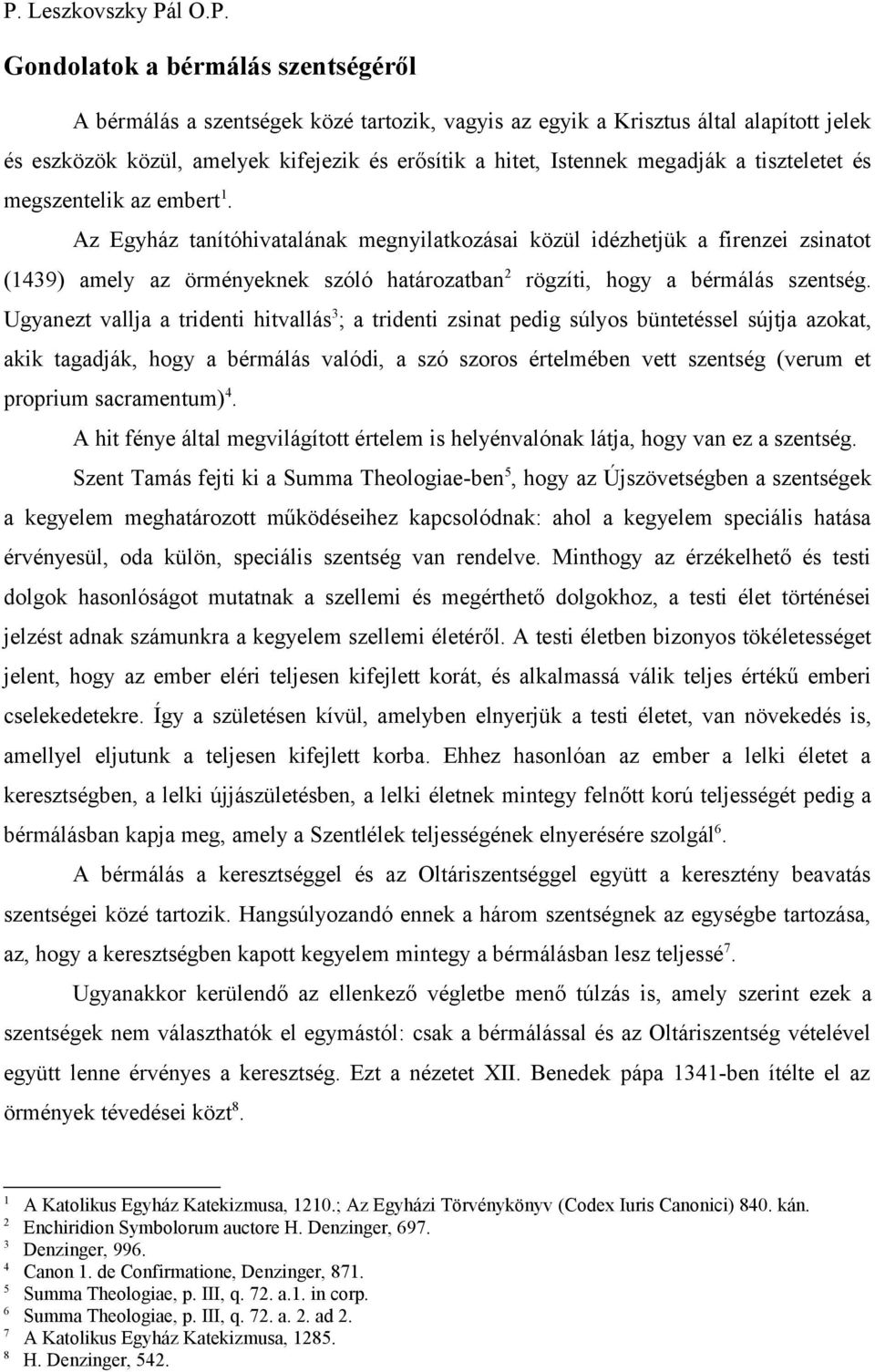 Az Egyház tanítóhivatalának megnyilatkozásai közül idézhetjük a firenzei zsinatot (1439) amely az örményeknek szóló határozatban 2 rögzíti, hogy a bérmálás szentség.