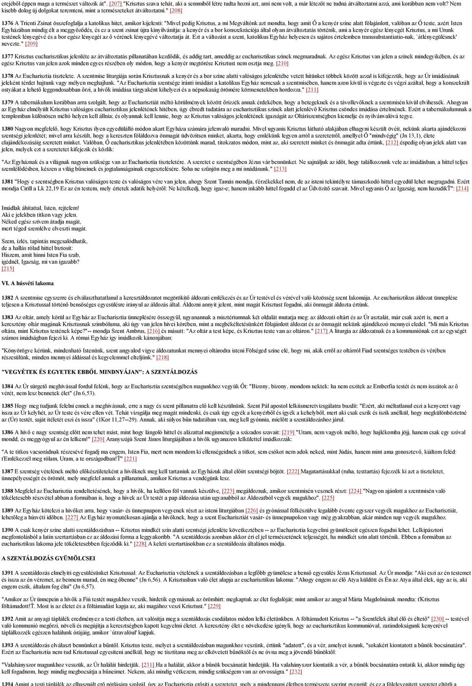 " [208] 1376 A Trienti Zsinat összefoglalja a katolikus hitet, amikor kijelenti: "Mivel pedig Krisztus, a mi Megváltónk azt mondta, hogy amit Ő a kenyér színe alatt fölajánlott, valóban az Ő teste,