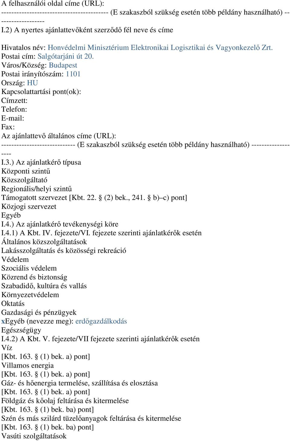 Város/Község: Budapest Postai irányítószám: 1101 Ország: HU Kapcsolattartási pont(ok): Címzett: Telefon: E-mail: Fax: Az ajánlattevı általános címe (URL): ----------------------------- (E szakaszból