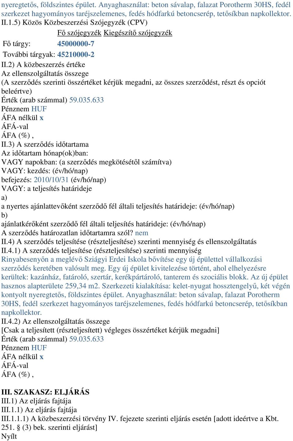 2) A közbeszerzés értéke Az ellenszolgáltatás összege (A szerzıdés szerinti összértéket kérjük megadni, az összes szerzıdést, részt és opciót beleértve) Érték (arab számmal) 59.035.