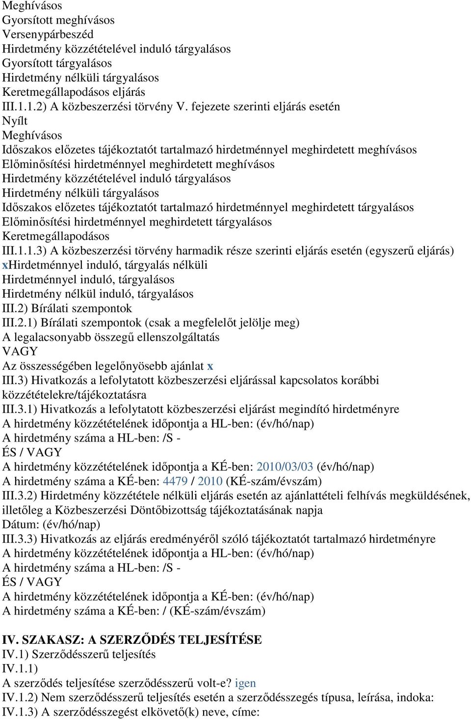 fejezete szerinti eljárás esetén Nyílt Meghívásos Idıszakos elızetes tájékoztatót tartalmazó hirdetménnyel meghirdetett meghívásos Elıminısítési hirdetménnyel meghirdetett meghívásos Hirdetmény