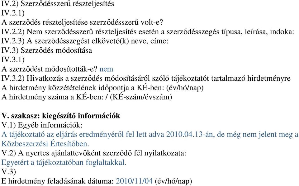 szakasz: kiegészítı információk V.1) Egyéb információk: A tájékoztató az eljárás eredményérıl fel lett adva 2010.04.13-án, de még nem jelent meg a Közbeszerzési Értesítıben. V.2) A nyertes ajánlattevıként szerzıdı fél nyilatkozata: Egyetért a tájékoztatóban foglaltakkal.