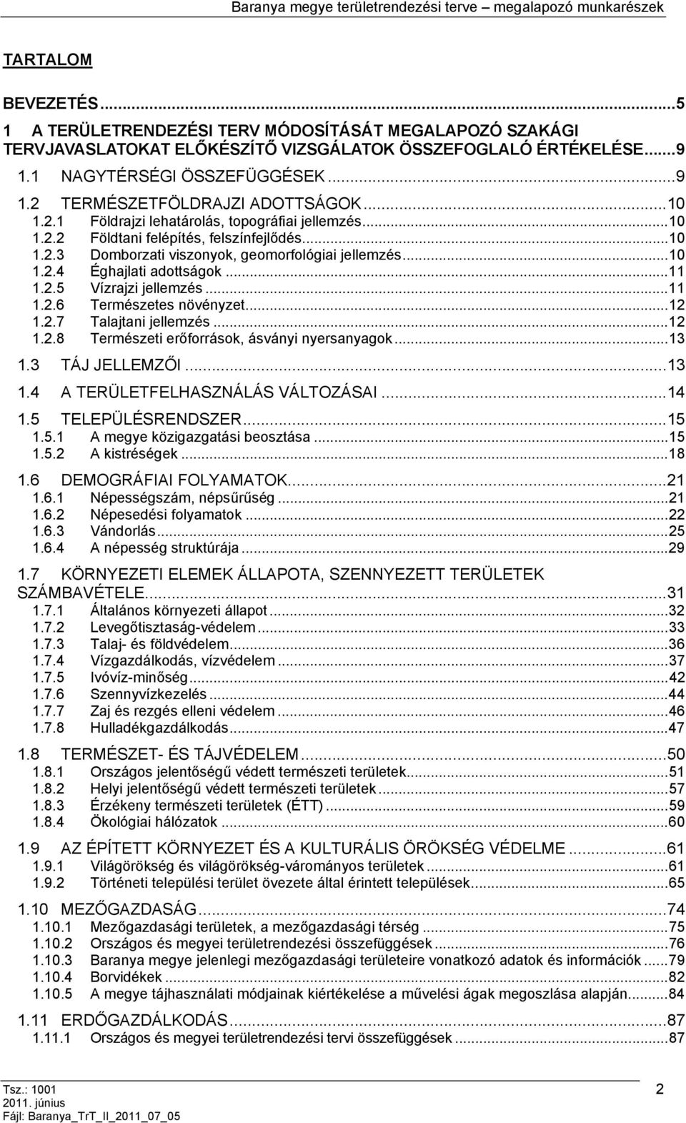 2.5 Vízrajzi jellemzés...11 1.2.6 Természetes növényzet...12 1.2.7 Talajtani jellemzés...12 1.2.8 Természeti erőforrások, ásványi nyersanyagok...13 1.3 TÁJ JELLEMZŐI...13 1.4 A TERÜLETFELHASZNÁLÁS VÁLTOZÁSAI.