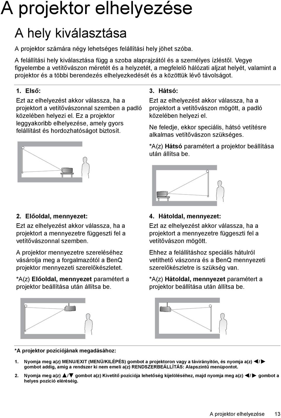 Első: Ezt az elhelyezést akkor válassza, ha a projektort a vetítővászonnal szemben a padló közelében helyezi el.