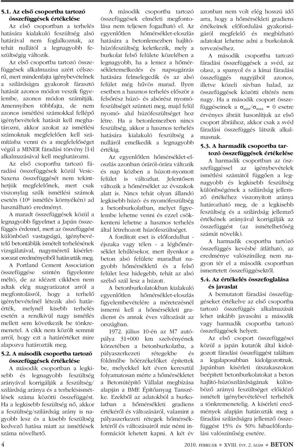 Az elsõ csoportba tartozó összefüggések alkalmazása azért célszerû, mert mindenfajta igénybevételnek a szilárdságra gyakorolt fárasztó hatását azonos módon veszik figyelembe, azonos módon számítják.