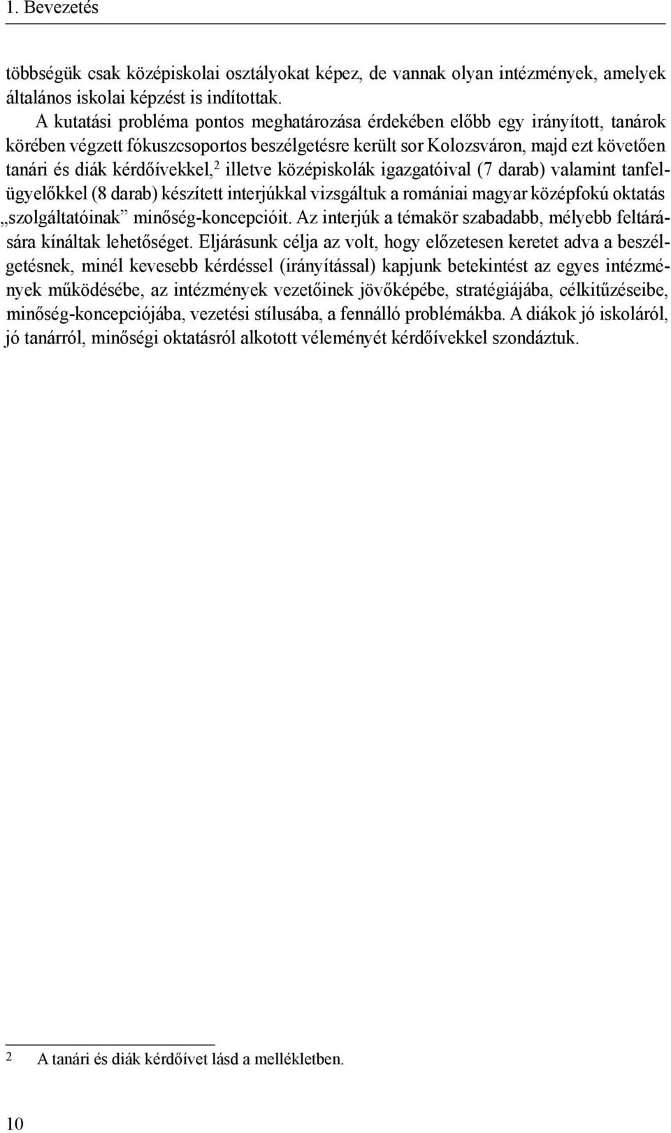 illetve középiskolák igazgatóival (7 darab) valamint tanfelügyelőkkel (8 darab) készített interjúkkal vizsgáltuk a romániai magyar középfokú oktatás szolgáltatóinak minőség-koncepcióit.