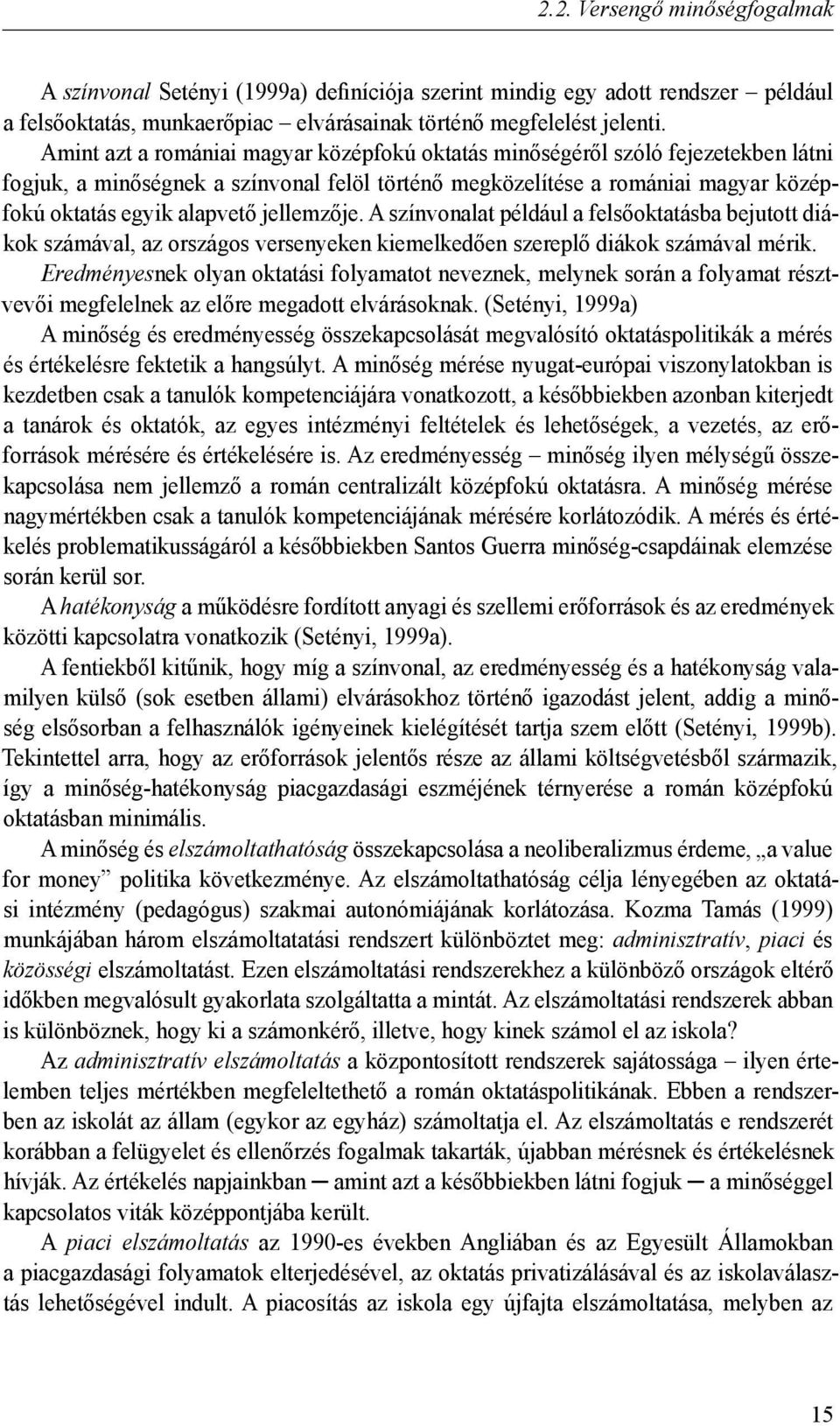 jellemzője. A színvonalat például a felsőoktatásba bejutott diákok számával, az országos versenyeken kiemelkedően szereplő diákok számával mérik.