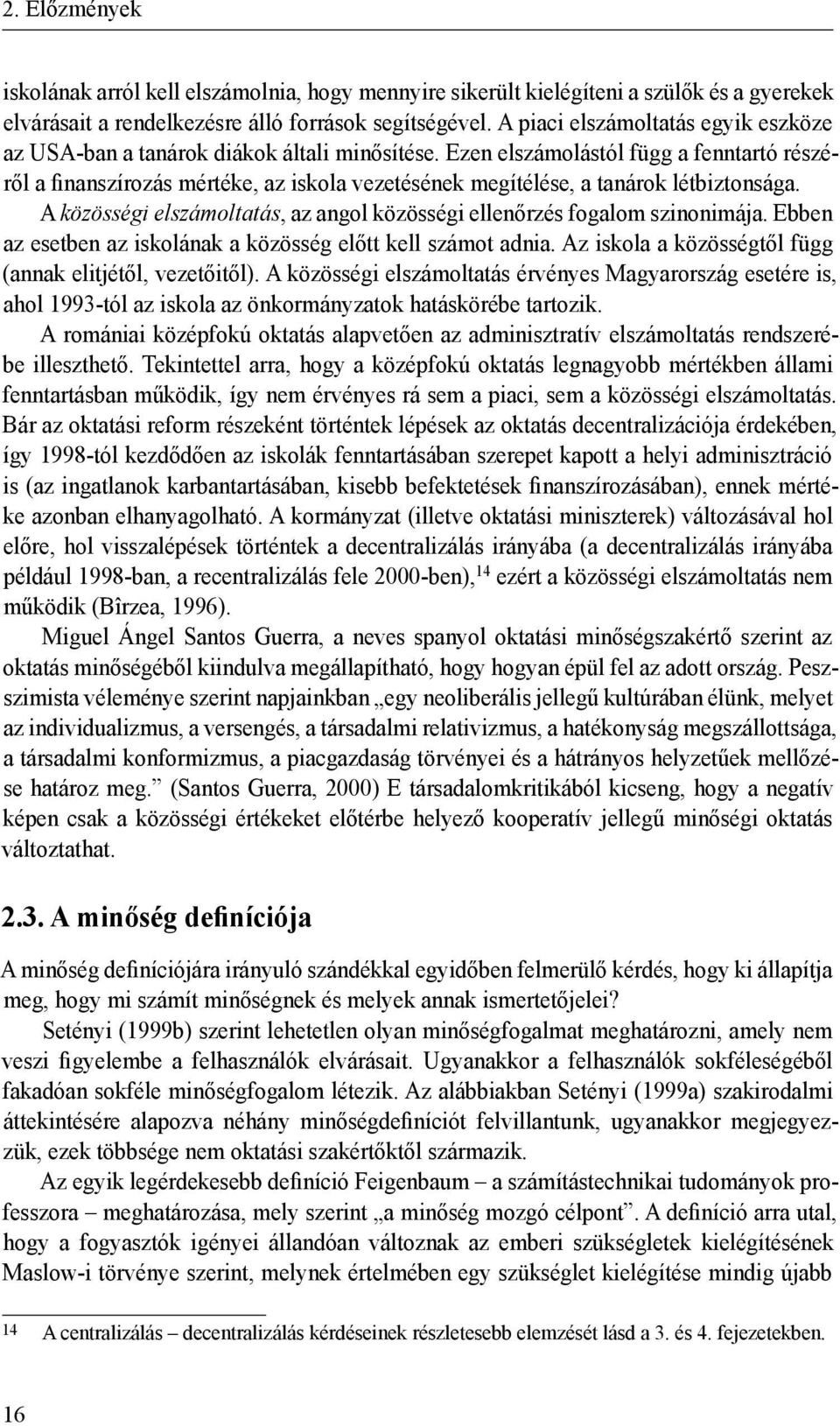Ezen elszámolástól függ a fenntartó részéről a finanszírozás mértéke, az iskola vezetésének megítélése, a tanárok létbiztonsága.
