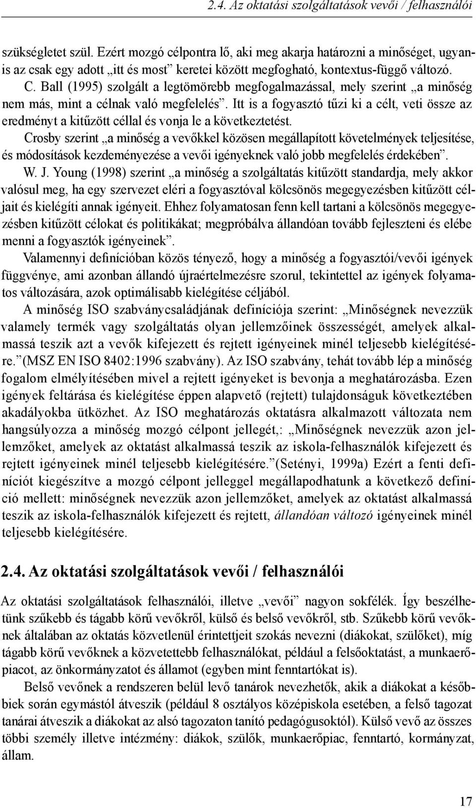 Ball (1995) szolgált a legtömörebb megfogalmazással, mely szerint a minőség nem más, mint a célnak való megfelelés.