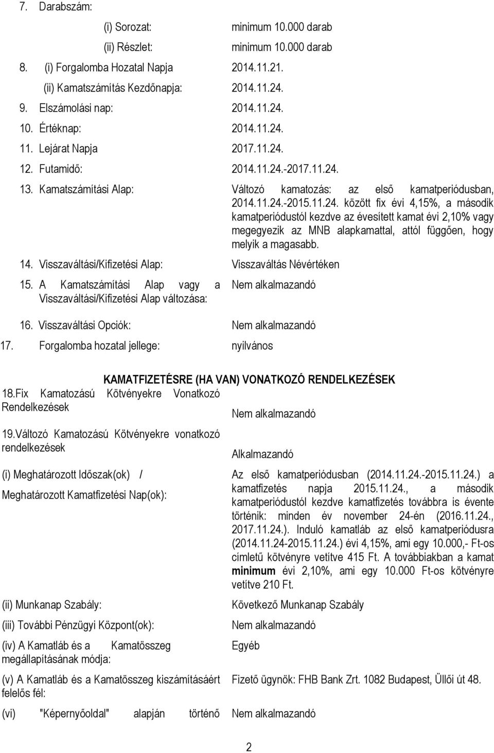 14. Visszaváltási/Kifizetési Alap: Visszaváltás Névértéken 15. A Kamatszámítási Alap vagy a Visszaváltási/Kifizetési Alap változása: 16. Visszaváltási Opciók: 17.