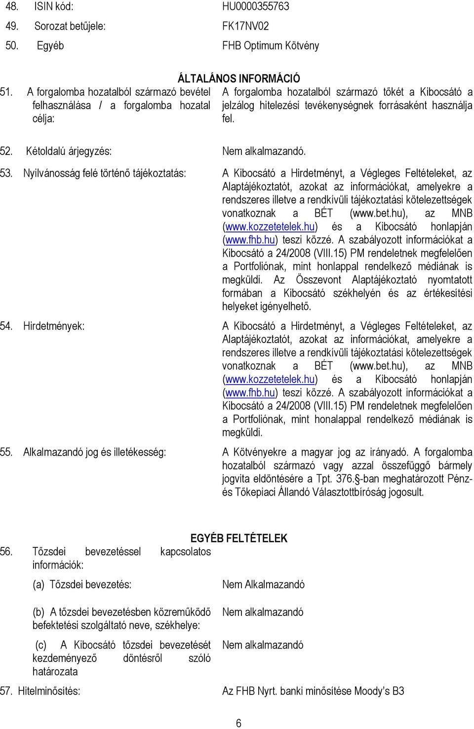 A forgalomba hozatalból származó tőkét a Kibocsátó a jelzálog hitelezési tevékenységnek forrásaként használja fel. 53.