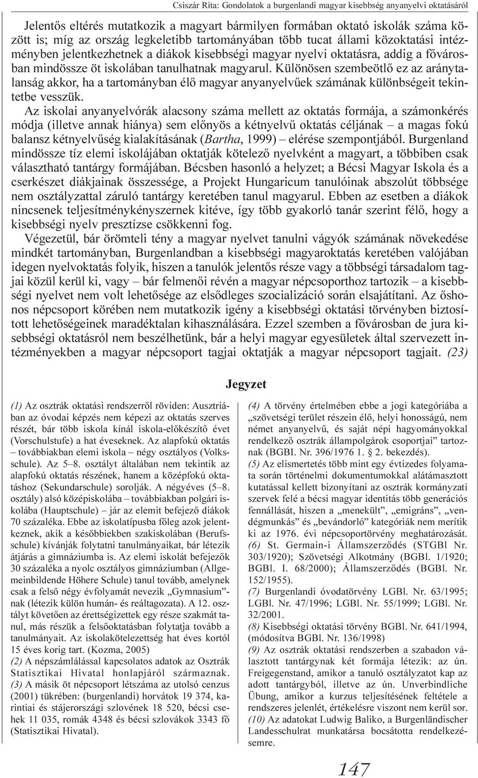 Különösen szembeötlõ ez az aránytalanság akkor, ha a tartományban élõ magyar anyanyelvûek számának különbségeit tekintetbe vesszük.