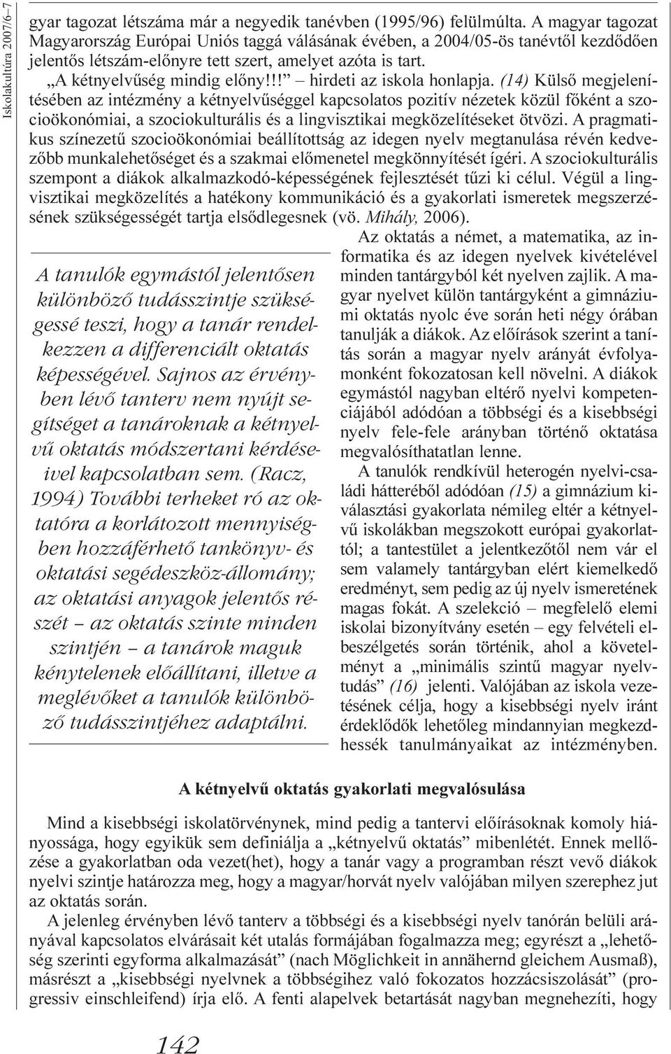 (Racz, 1994) További terheket ró az oktatóra a korlátozott mennyiségben hozzáférhető tankönyv- és oktatási segédeszköz-állomány; az oktatási anyagok jelentős részét az oktatás szinte minden szintjén