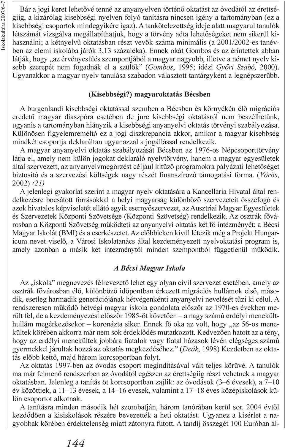 A tankötelezettség ideje alatt magyarul tanulók létszámát vizsgálva megállapíthatjuk, hogy a törvény adta lehetõségeket nem sikerül kihasználni; a kétnyelvû oktatásban részt vevõk száma minimális (a