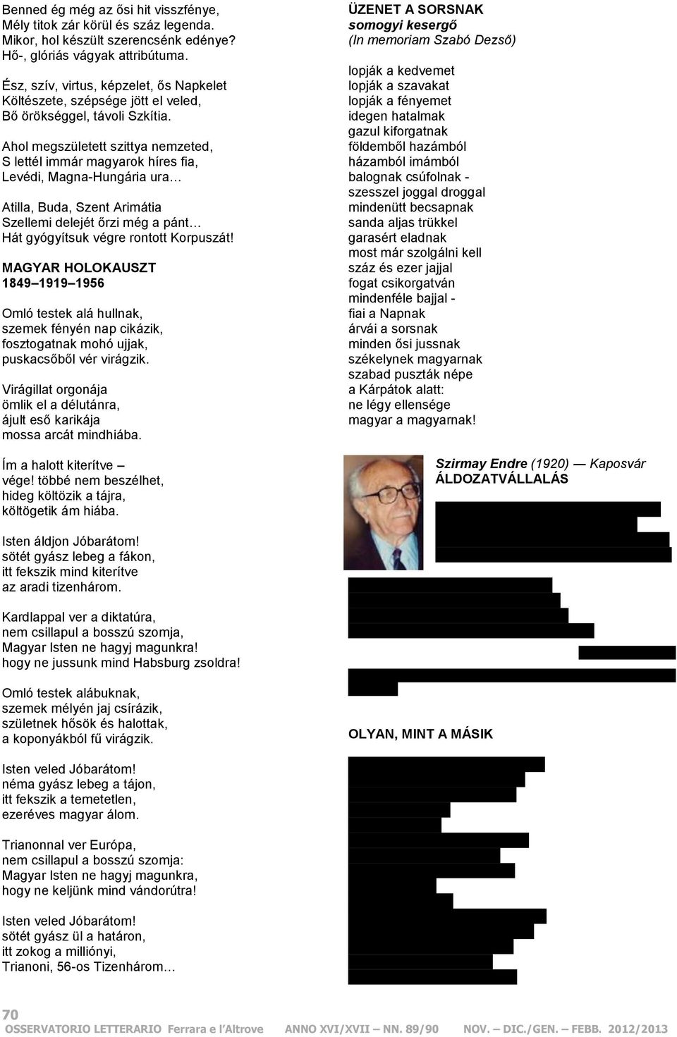 Ahol megszületett szittya nemzeted, S lettél immár magyarok híres fia, Levédi, Magna-Hungária ura Atilla, Buda, Szent Arimátia Szellemi delejét őrzi még a pánt Hát gyógyítsuk végre rontott Korpuszát!
