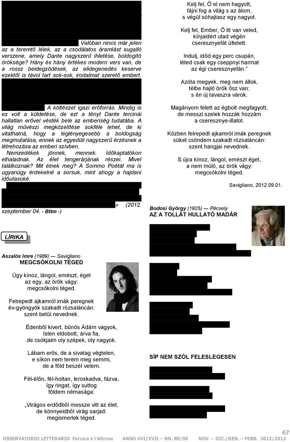 Valóban nincs már jelen az a teremtő lélek, az a csodálatos áramlást sugalló verszene, amely Dante nagyszerű ihletése, boldogító öröksége?