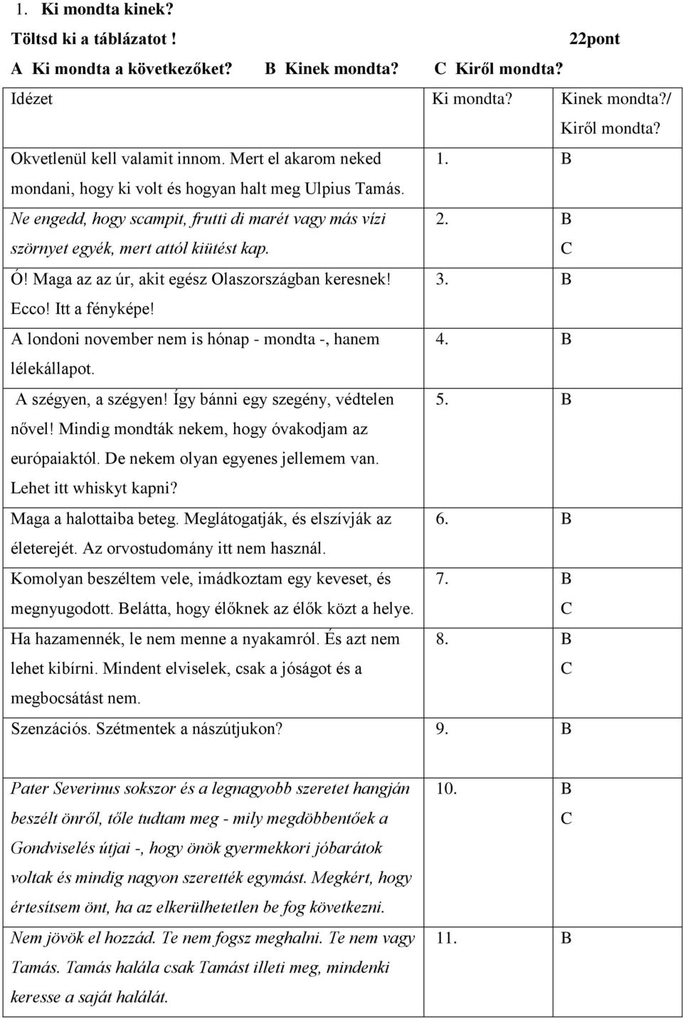 Maga az az úr, akit egész Olaszországban keresnek! 3. B Ecco! Itt a fényképe! A londoni november nem is hónap - mondta -, hanem 4. B lélekállapot. A szégyen, a szégyen!