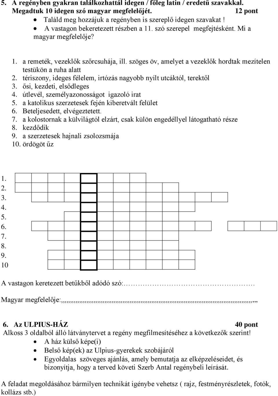 szöges öv, amelyet a vezeklők hordtak mezítelen testükön a ruha alatt 2. tériszony, ideges félelem, irtózás nagyobb nyílt utcáktól, terektől 3. ősi, kezdeti, elsődleges 4.