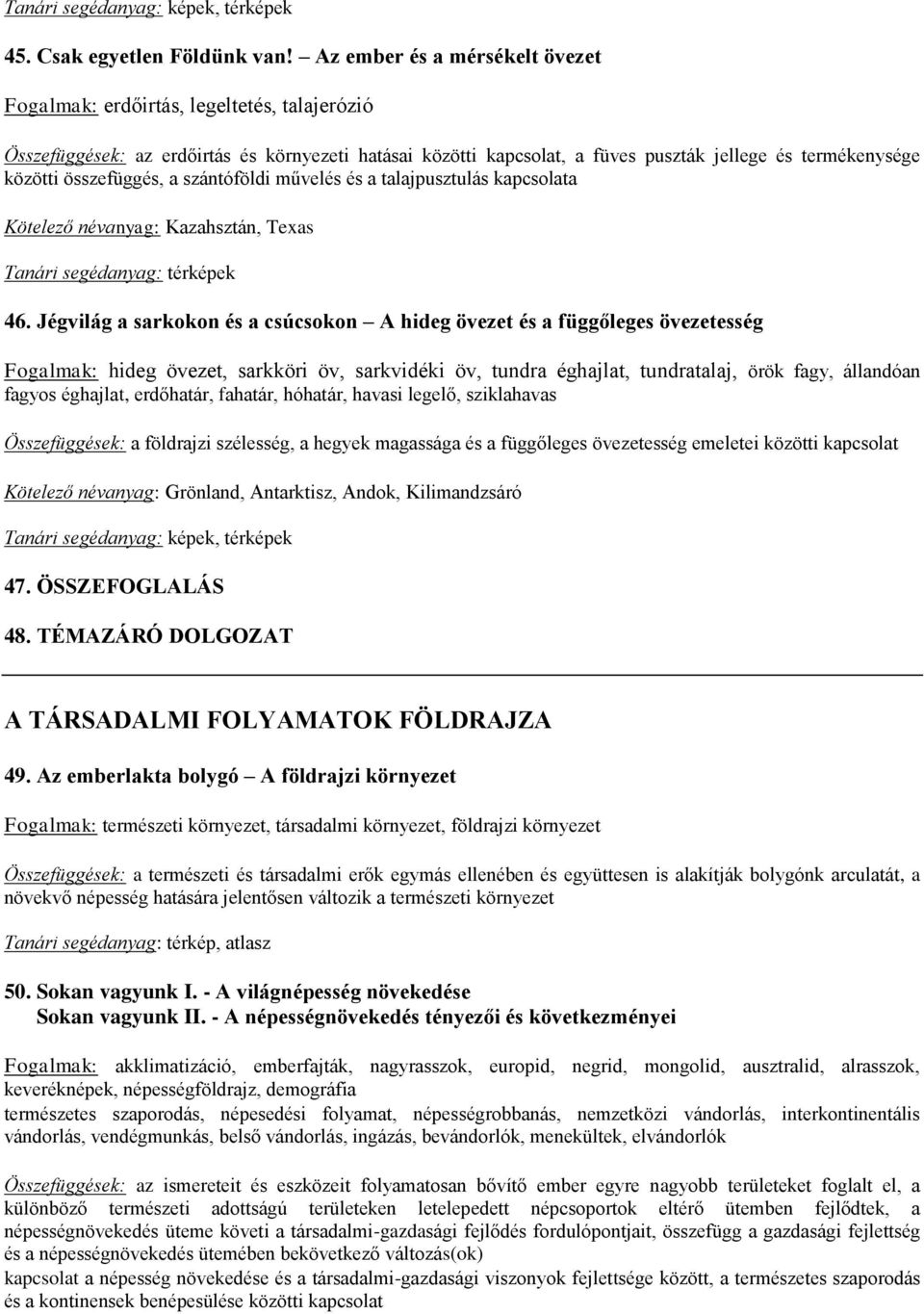 összefüggés, a szántóföldi művelés és a talajpusztulás kapcsolata Kötelező névanyag: Kazahsztán, Texas Tanári segédanyag: térképek 46.