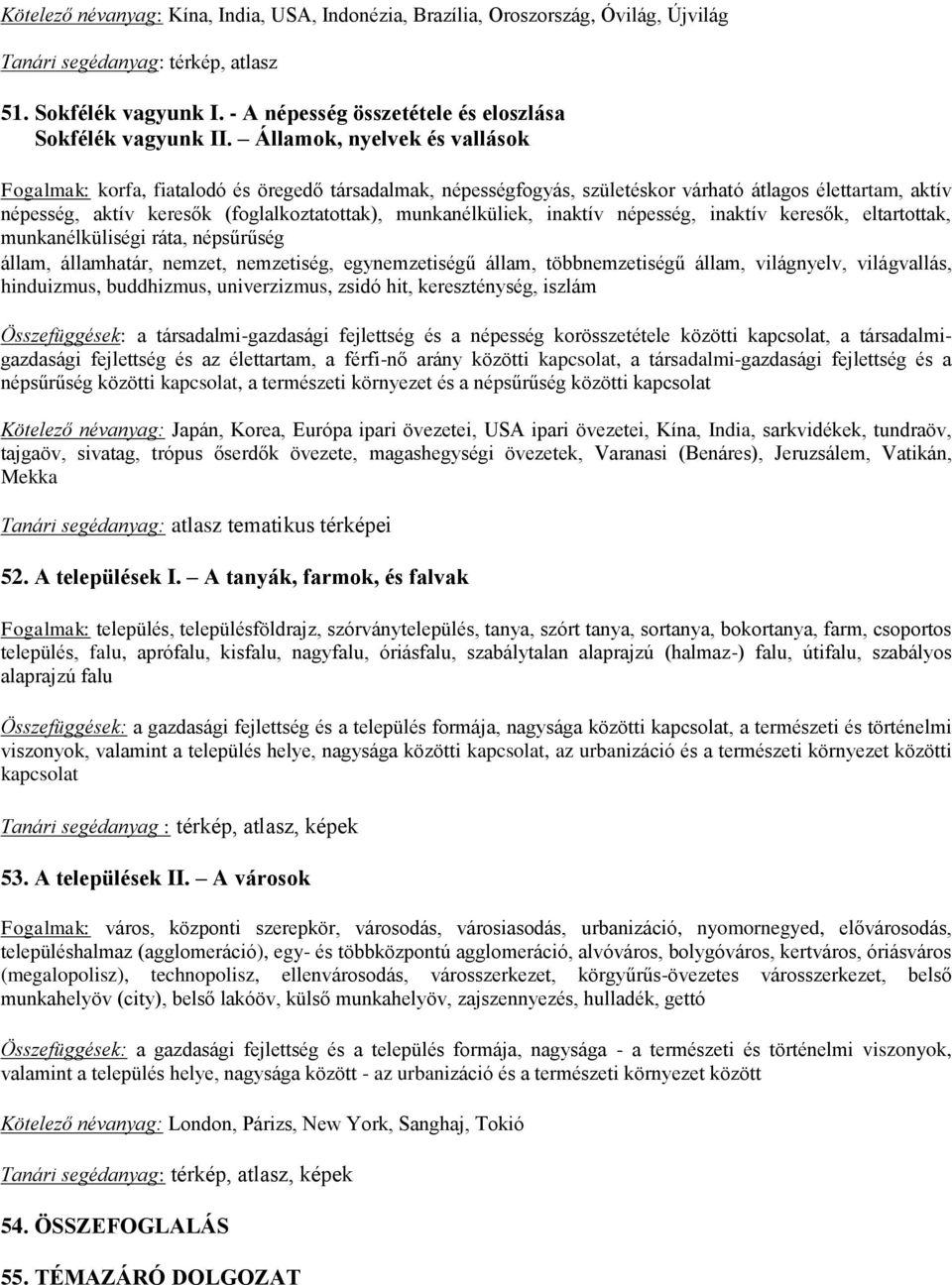 Államok, nyelvek és vallások Fogalmak: korfa, fiatalodó és öregedő társadalmak, népességfogyás, születéskor várható átlagos élettartam, aktív népesség, aktív keresők (foglalkoztatottak),