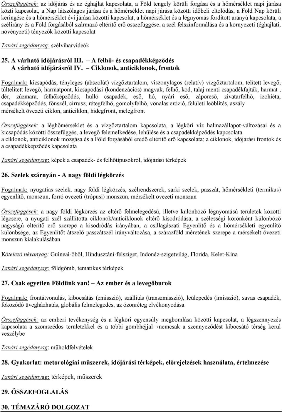 összefüggése, a szél felszínformálása és a környezeti (éghajlati, növényzeti) tényezők közötti kapcsolat Tanári segédanyag: szélviharvideók 25. A várható időjárásról III.