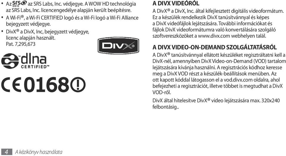 Ez a készülék rendelkezik DivX tanúsítvánnyal és képes a DivX videófájlok lejátszására. További információkat és fájlok DivX videoformátumra való konvertálására szolgáló szoftvereszközöket a www.divx.