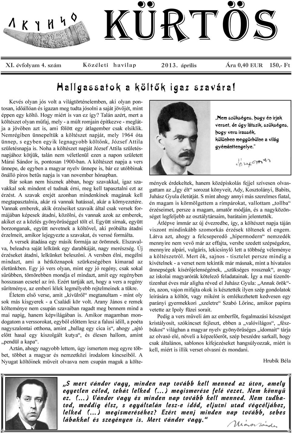 Kevés olyan jós volt a világtörténelemben, aki olyan pontosan, idõállóan és igazan meg tudta jósolni a saját jövõjét, mint éppen egy költõ. Hogy miért is van ez így?