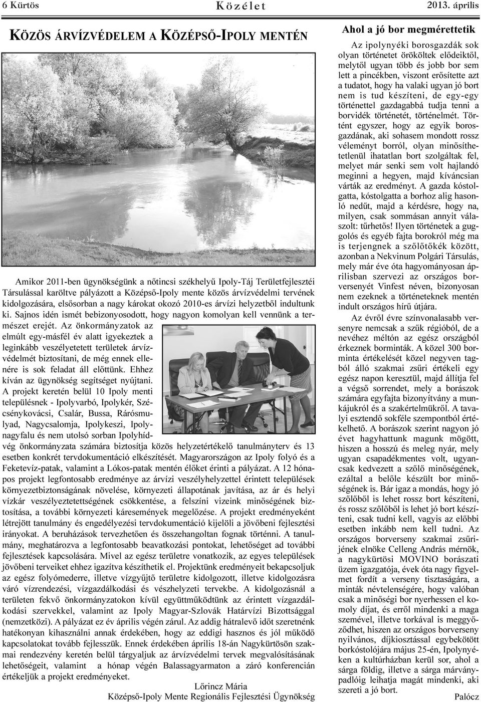 tervének kidolgozására, elsõsorban a nagy károkat okozó 2010-es árvízi helyzetbõl indultunk ki. Sajnos idén ismét bebizonyosodott, hogy nagyon komolyan kell vennünk a természet erejét.