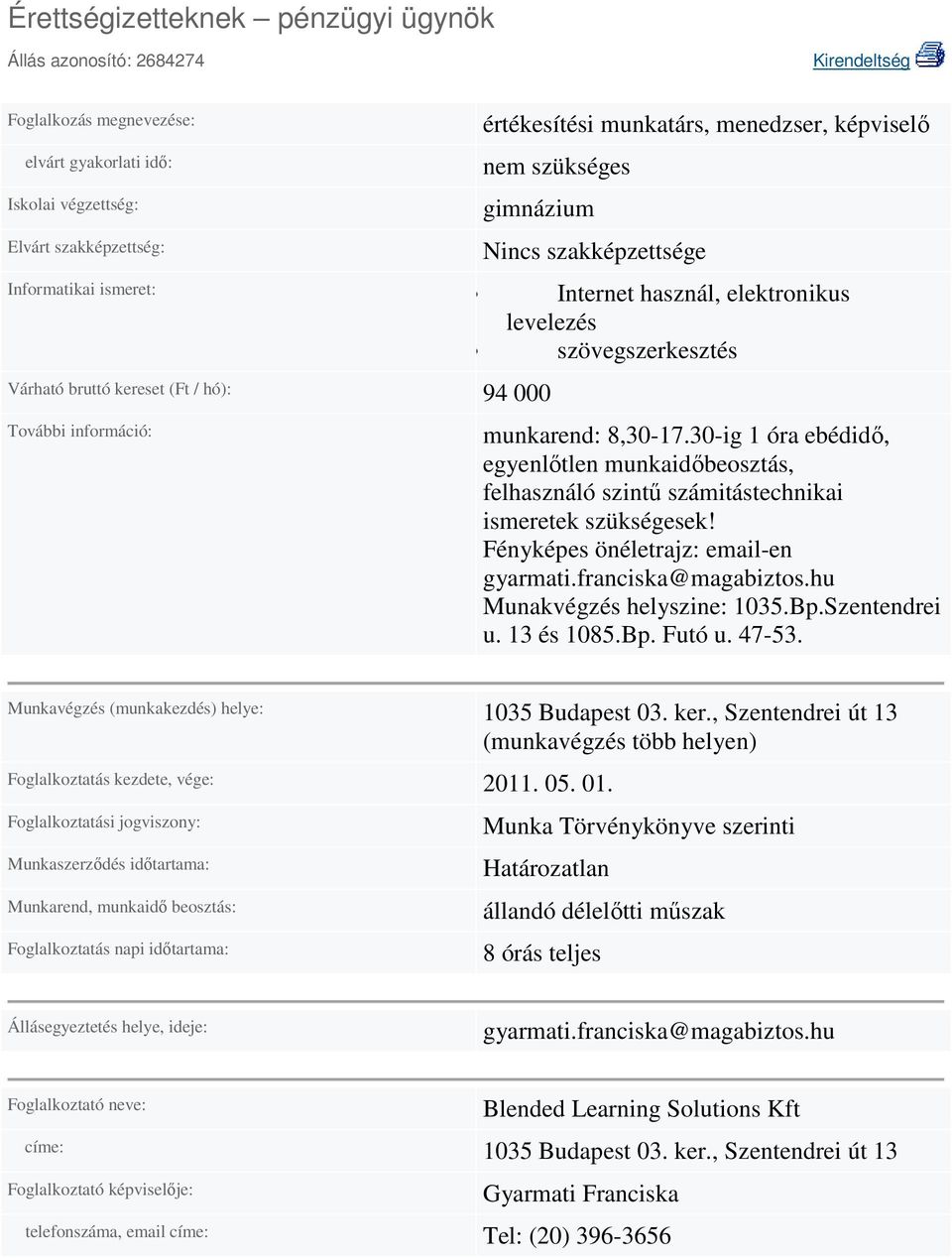 30-ig 1 óra ebédidő, egyenlőtlen munkaidőbeosztás, felhasználó szintű számitástechnikai ismeretek szükségesek! Fényképes önéletrajz: email-en gyarmati.franciska@magabiztos.