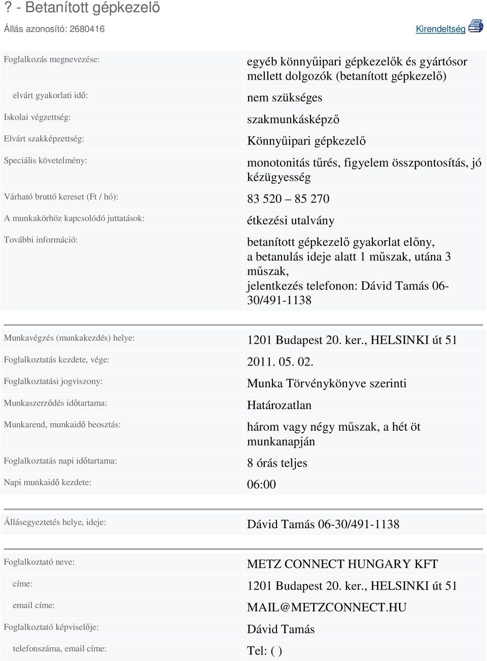 gépkezelő gyakorlat előny, a betanulás ideje alatt 1 műszak, utána 3 műszak, jelentkezés telefonon: Dávid Tamás 06-30/491-1138 Munkavégzés (munkakezdés) helye: 1201 Budapest 20. ker.