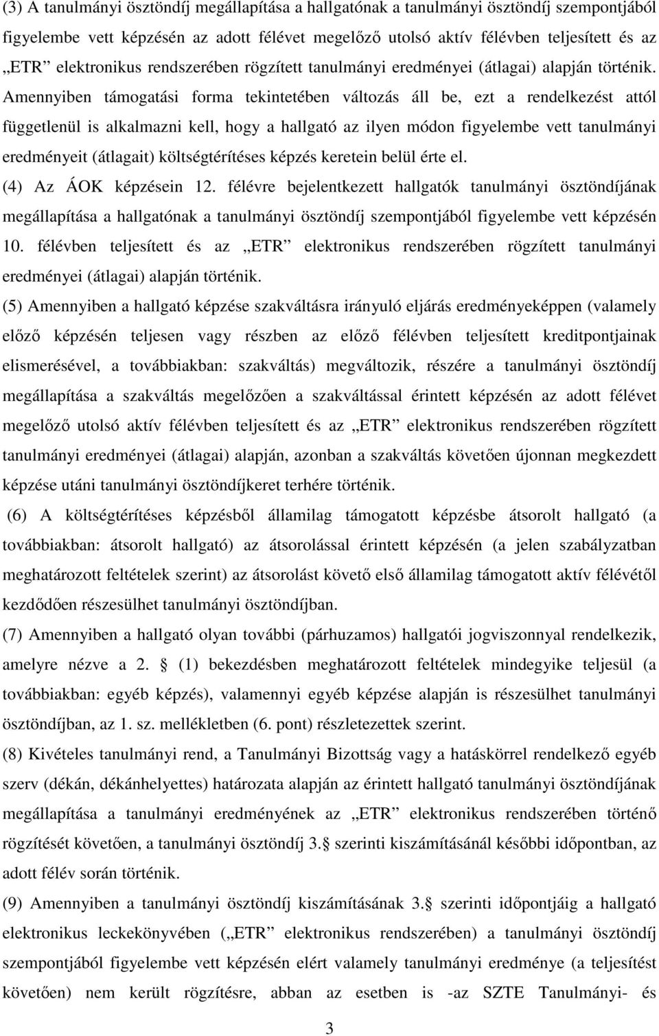 Amennyiben támogatási forma tekintetében változás áll be, ezt a rendelkezést attól függetlenül is alkalmazni kell, hogy a hallgató az ilyen módon figyelembe vett tanulmányi eredményeit (átlagait)