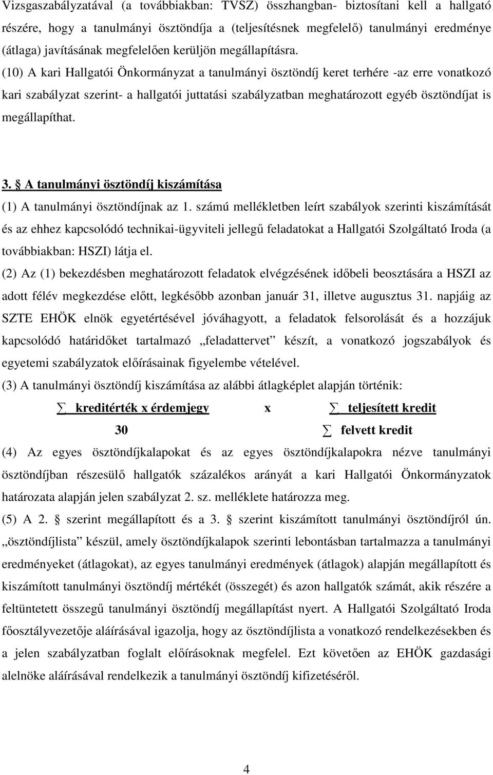 (10) A kari Hallgatói Önkormányzat a tanulmányi ösztöndíj keret terhére -az erre vonatkozó kari szabályzat szerint- a hallgatói juttatási szabályzatban meghatározott egyéb ösztöndíjat is