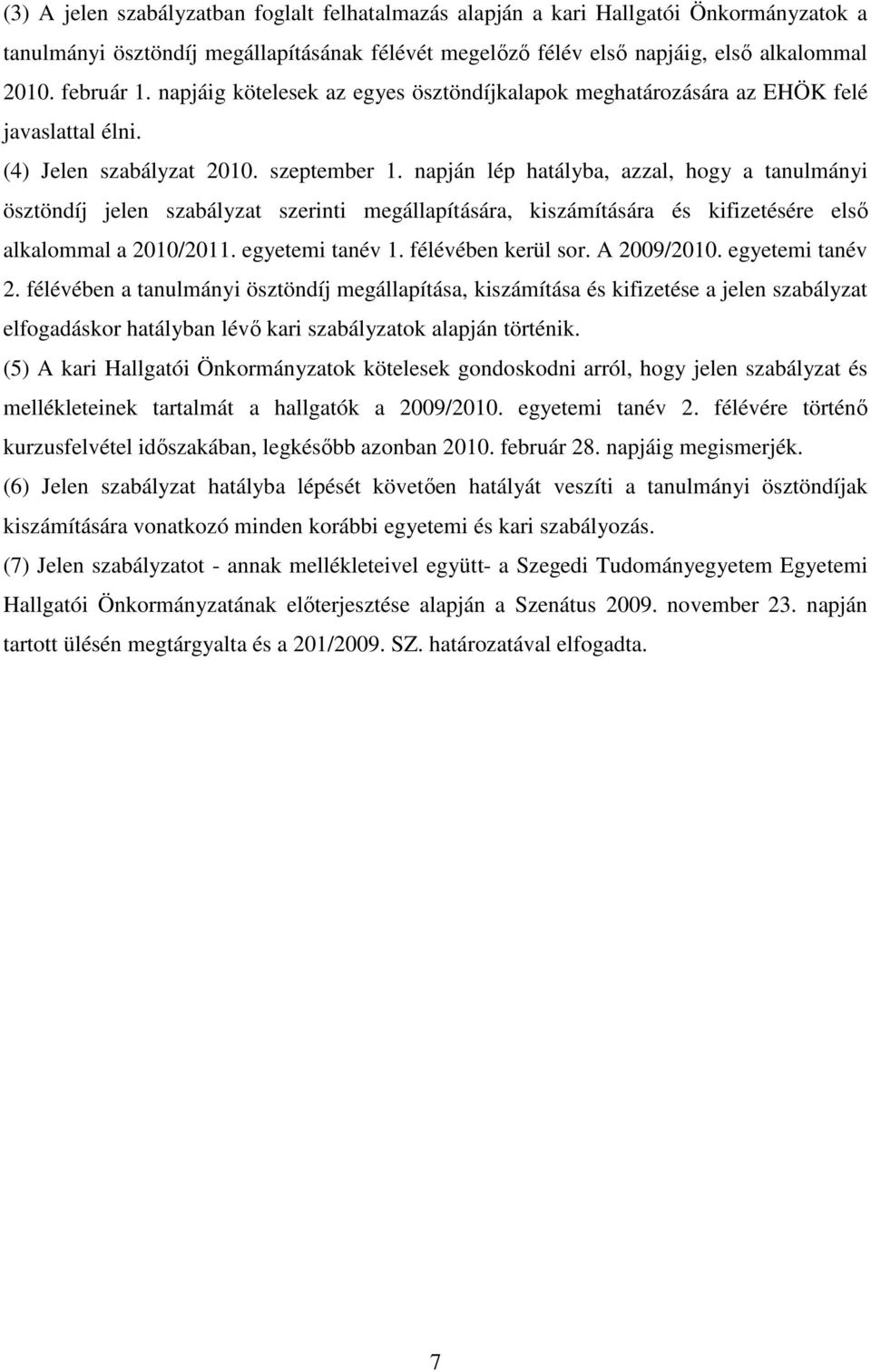 napján lép hatályba, azzal, hogy a tanulmányi ösztöndíj jelen szabályzat szerinti megállapítására, kiszámítására és kifizetésére elsı alkalommal a 2010/2011. egyetemi tanév 1. félévében kerül sor.