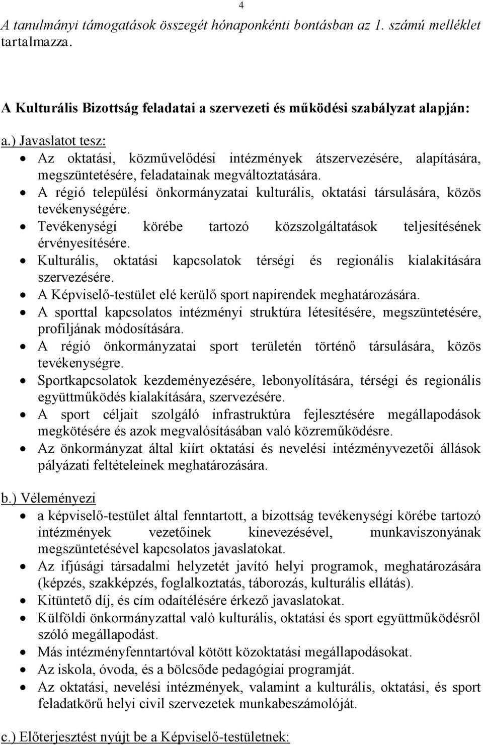 A régió települési önkormányzatai kulturális, oktatási társulására, közös tevékenységére. Tevékenységi körébe tartozó közszolgáltatások teljesítésének érvényesítésére.