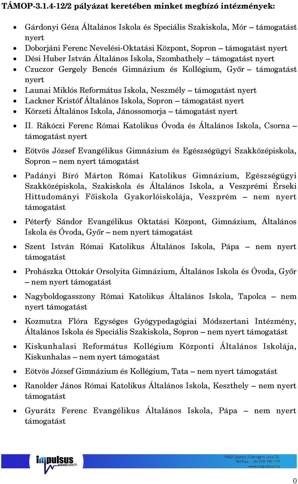Iskola, Szombathely Czuczor Gergely Bencés Gimnázium és Kollégium, Győr Launai Miklós Református Iskola, Neszmély Lackner Kristóf Általános Iskola, Sopron Körzeti Általános Iskola, Jánossomorja II.