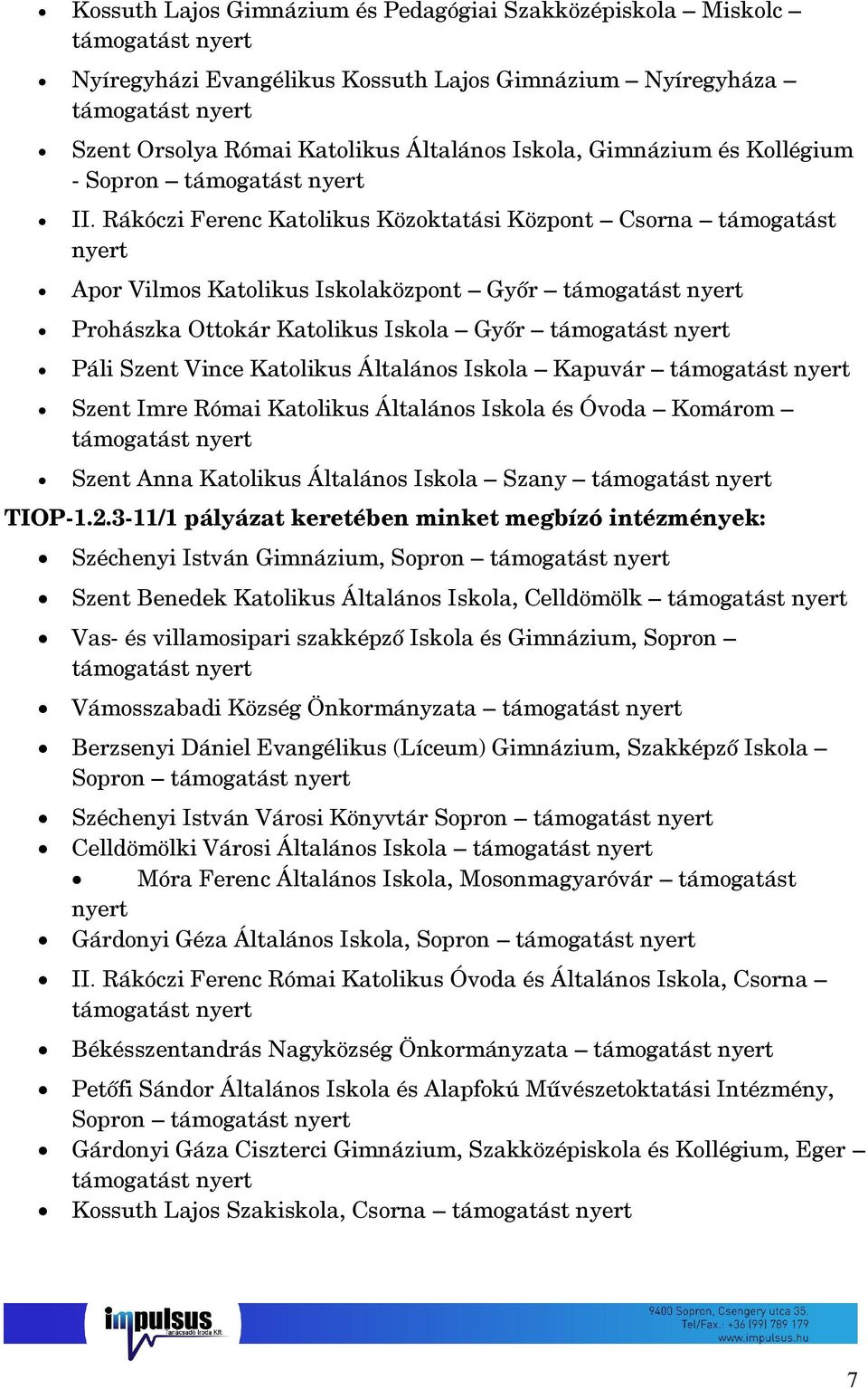 Rákóczi Ferenc Katolikus Közoktatási Központ Csorna Apor Vilmos Katolikus Iskolaközpont Győr Prohászka Ottokár Katolikus Iskola Győr Páli Szent Vince Katolikus Általános Iskola Kapuvár Szent Imre