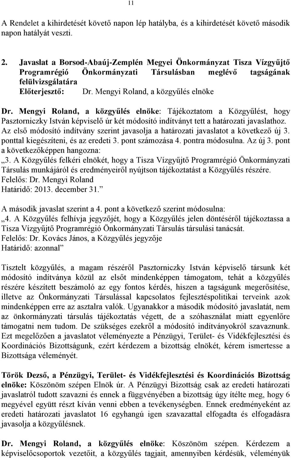 Mengyi Roland, a közgyűlés elnöke: Tájékoztatom a Közgyűlést, hogy Pasztorniczky István képviselő úr két módosító indítványt tett a határozati javaslathoz.
