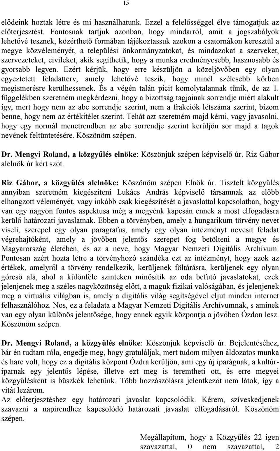 és mindazokat a szerveket, szervezeteket, civileket, akik segíthetik, hogy a munka eredményesebb, hasznosabb és gyorsabb legyen.