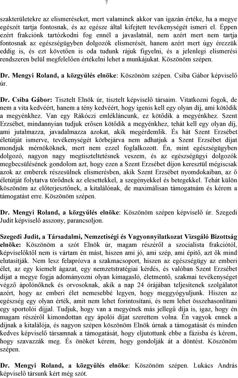 tudunk rájuk figyelni, és a jelenlegi elismerési rendszeren belül megfelelően értékelni lehet a munkájukat. Köszönöm szépen. Dr. Mengyi Roland, a közgyűlés elnöke: Köszönöm szépen.